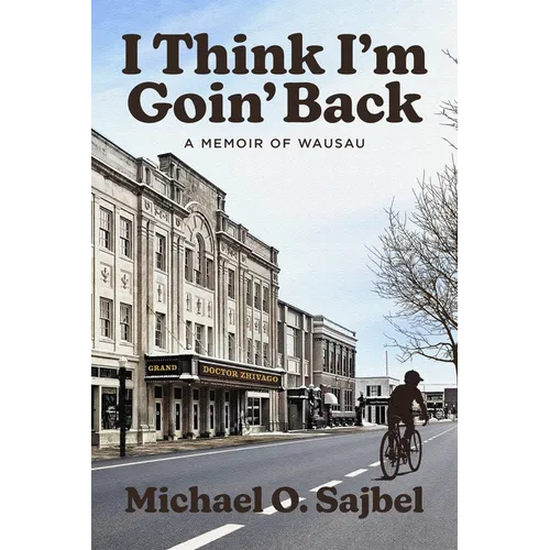 I Think I'm Goin' Back: A Memoir of Wausau - Paperback