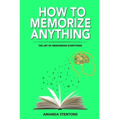 How To Memorize Anything: The Art Of Memorizing Everything - Paperback