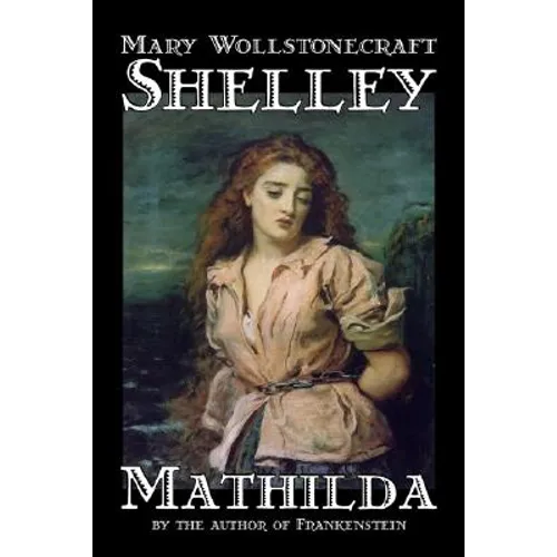 Mathilda by Mary Wollstonecraft Shelley, Fiction, Classics - Hardcover