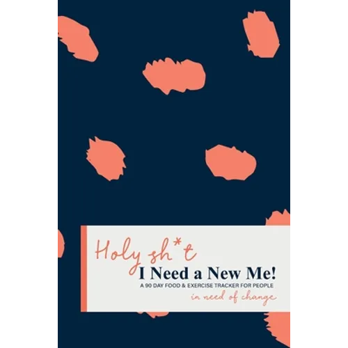 Holy Sh*t I Need a New Me: A 90 day Food & Exercise Tracker for People in Need of Change - Paperback