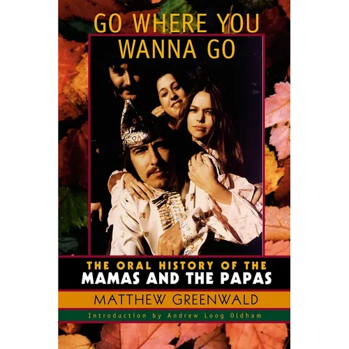 Go Where You Wanna Go: The Oral History of The Mamas and The Papas - Hardcover