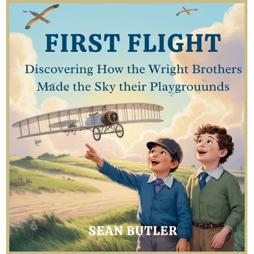 First Flight: Discovering How the Wright Brothers Made the Sky Their Playground - Hardcover