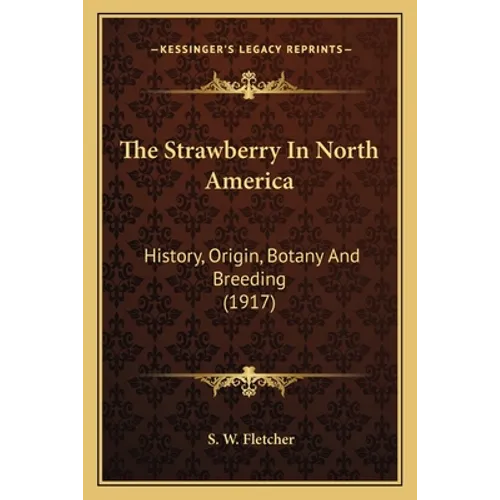 The Strawberry In North America: History, Origin, Botany And Breeding (1917) - Paperback