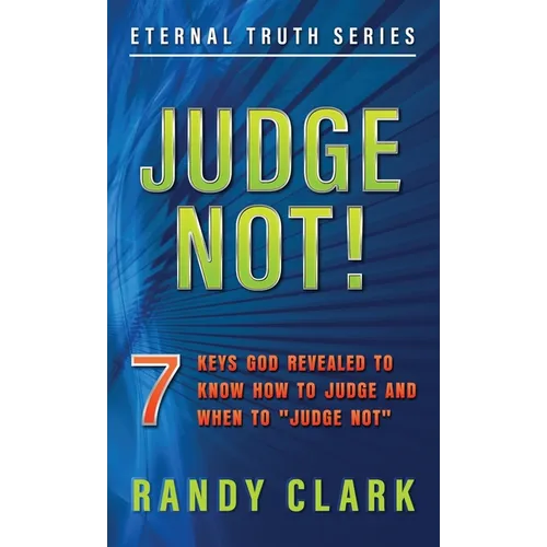 Judge Not!: 7 Keys God Revealed To Know How To Judge And When To 