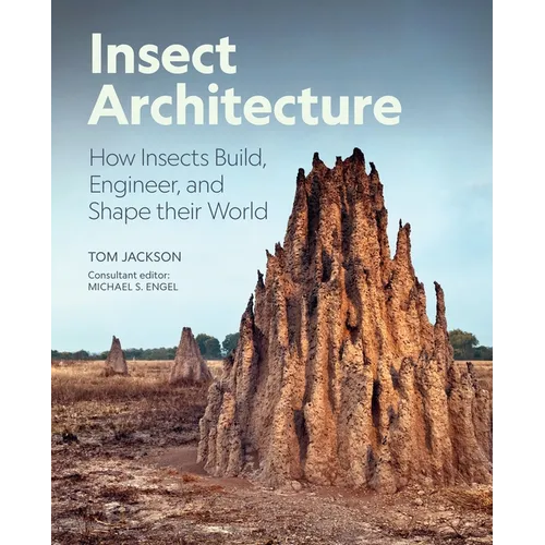 Insect Architecture: How Insects Build, Engineer, and Shape Their World - Hardcover