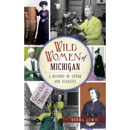 Wild Women of Michigan: A History of Spunk and Tenacity - Hardcover