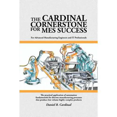 The Cardinal Cornerstone for MES Success: For Advanced Manufacturing Engineers and IT Professionals - The practical application of automation fundamen - Paperback