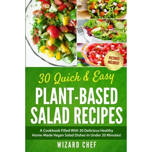 30 Quick & Easy Plant-Based Salad Recipes: A Cookbook Filled With 30 Delicious Healthy Home-Made Vegan Salad Dishes In Under 20 Minutes! - Paperback