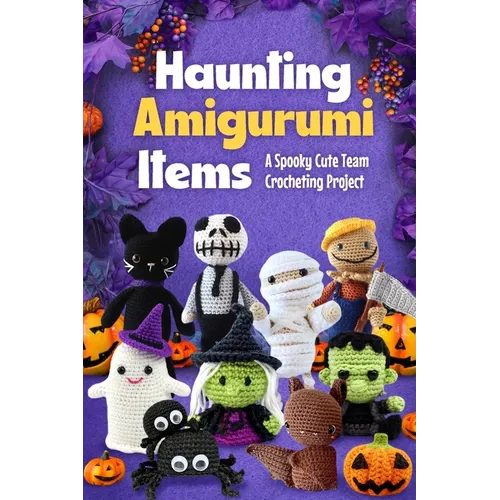 Haunting Amigurumi Items: A Spooky Cute Team Crocheting Project - Paperback
