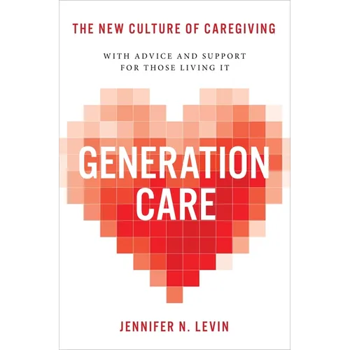 Generation Care: The New Culture of Caregiving - Hardcover