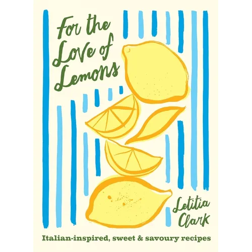 For the Love of Lemons: Italian-Inspired, Sweet and Savoury Recipes - Hardcover