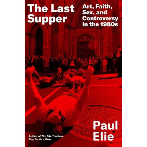 The Last Supper: Art, Faith, Sex, and Controversy in the 1980s - Hardcover