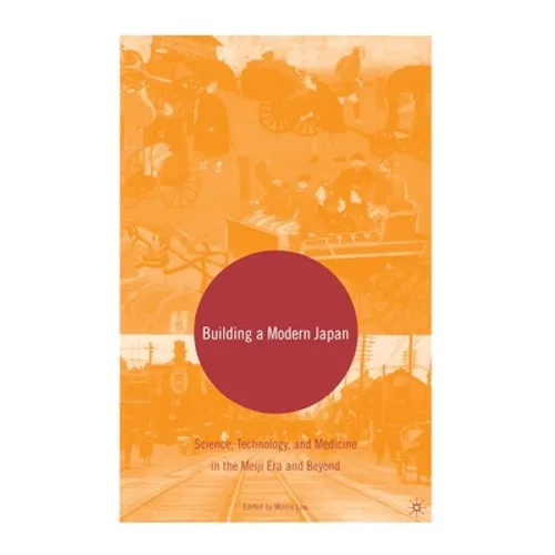 Building a Modern Japan: Science, Technology, and Medicine in the Meiji Era and Beyond - Paperback