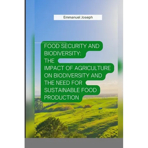 Food Security and Biodiversity: The impact of agriculture on biodiversity and the need for sustainable food production - Paperback