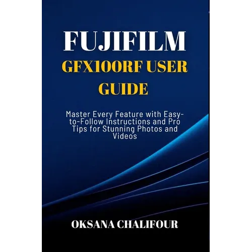 Fujifilm GFX100RF User Guide: Master Every Feature with Easy-to-Follow Instructions and Pro Tips for Stunning Photos & Videos - Paperback