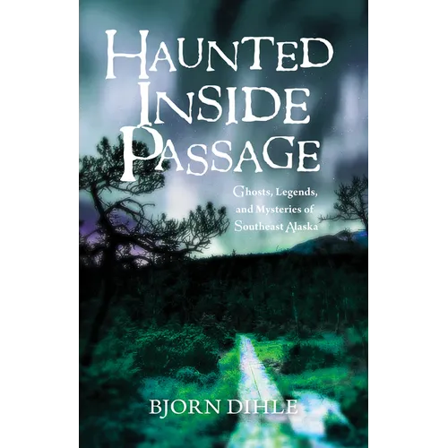 Haunted Inside Passage: Ghosts, Legends, and Mysteries of Southeast Alaska - Paperback