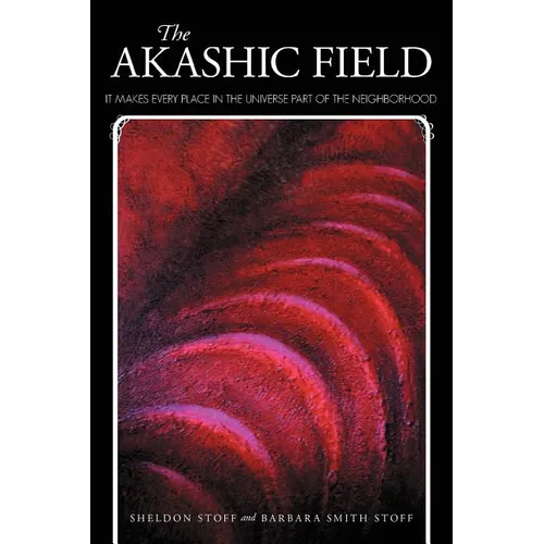 The Akashic Field: It Makes Every Place in the Universe Part of the Neighborhood - Paperback