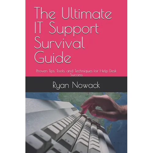 The Ultimate IT Support Survival Guide: Proven Tips, Tools, and Techniques for Help Desk Success - Paperback