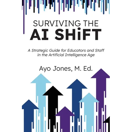 Surviving the AI Shift: A Strategic Guide for Educators and Staff in the Artificial Intelligence Age - Paperback