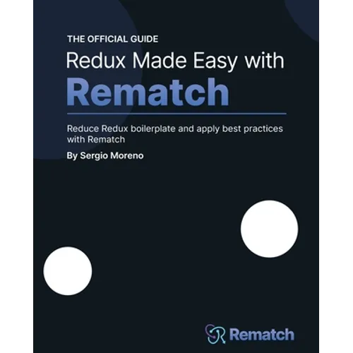 Redux Made Easy with Rematch: Reduce Redux boilerplate and apply best practices with Rematch - Paperback