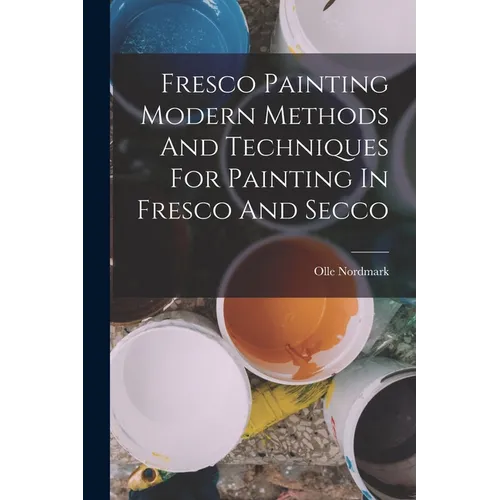 Fresco Painting Modern Methods And Techniques For Painting In Fresco And Secco - Paperback