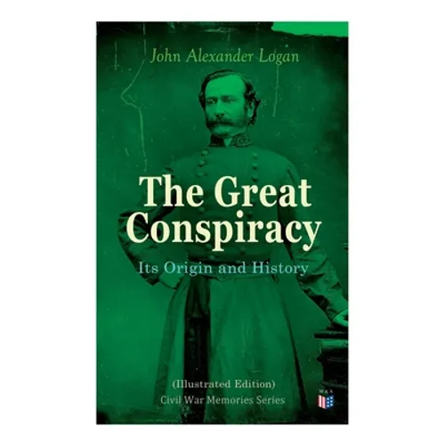 The Great Conspiracy: Its Origin and History (Illustrated Edition): Civil War Memories Series - Paperback