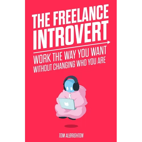 The Freelance Introvert: Work the way you want without changing who you are