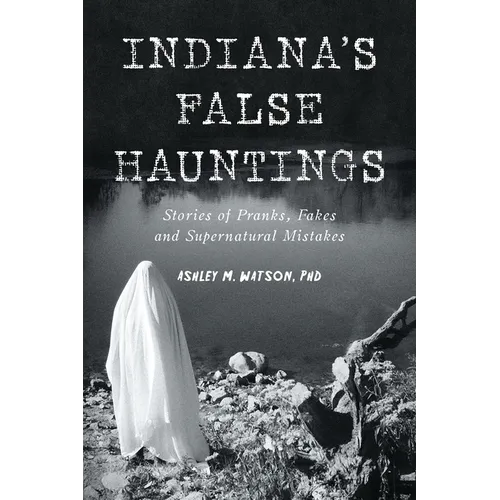 Indiana's False Hauntings: Stories of Pranks, Fakes and Supernatural Mistakes