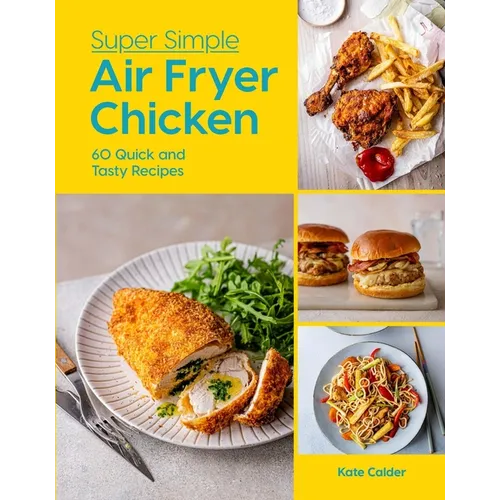 Super Simple Air Fryer Chicken: 60 Quick and Tasty Recipes - Hardcover