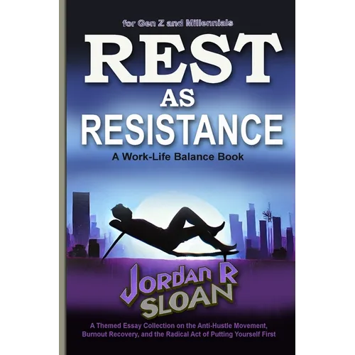 Rest as Resistance: A Themed Essay Collection on the Anti-Hustle Movement, Burnout Recovery, and the Radical Act of Putting Yourself First - Paperback
