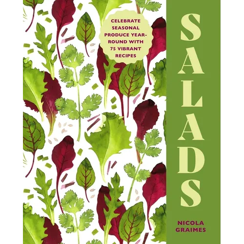 Salads: Celebrate Seasonal Produce Year-Round with 75 Vibrant Recipes - Hardcover