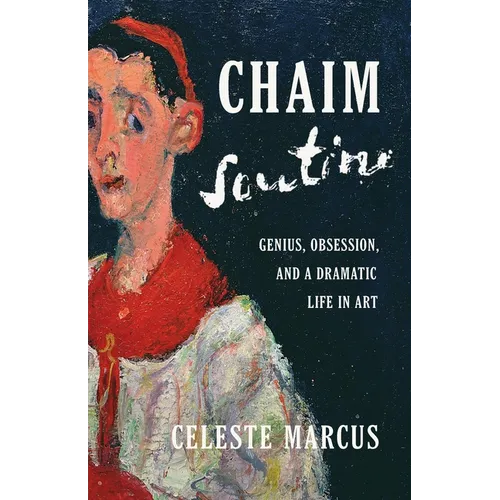 Chaim Soutine: Genius, Obsession, and a Dramatic Life in Art