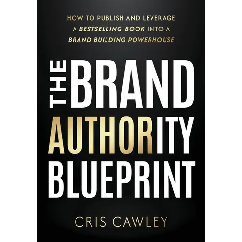 The Brand Authority Blueprint: How to Publish and Leverage a Bestselling Book into a Brand Building Powerhouse - Hardcover