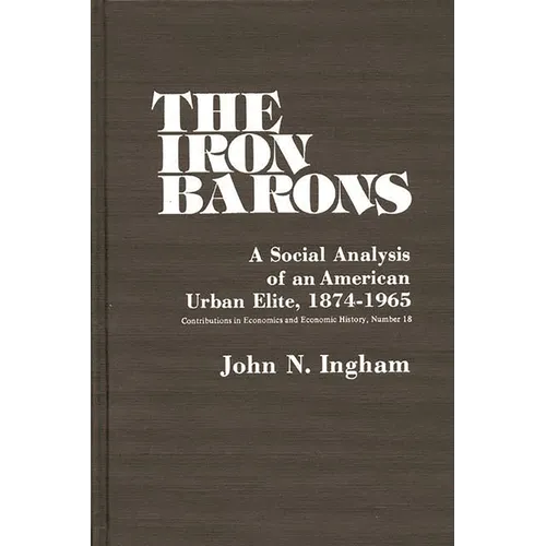 The Iron Barons: A Social Analysis of an American Urban Elite, 1874-1965