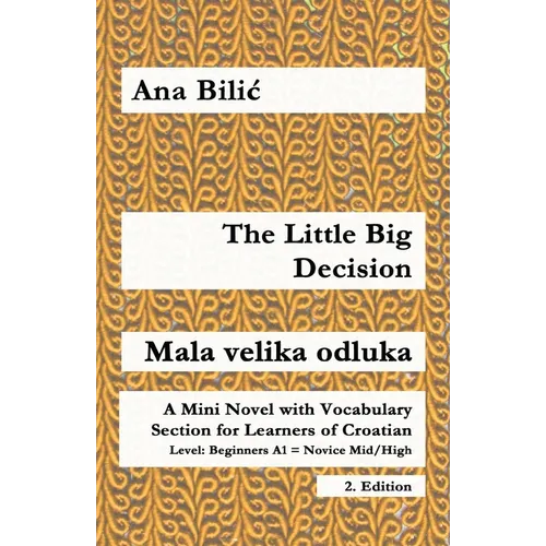 The Little Big Decision / Mala velika odluka: A Mini Novel with Vocabulary Section for Learning Croatian, Beginners A1 = Novice Mid/High, 2. Edition - Paperback