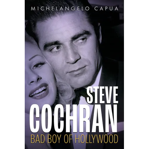 Steve Cochran: Bad Boy of Hollywood - Hardcover