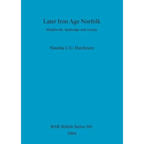Later Iron Age Norfolk: Metalwork, landscape and society - Paperback