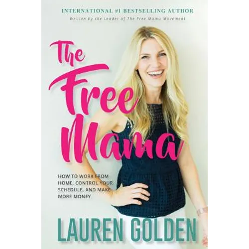 The Free Mama: How to Work From Home, Control Your Schedule, and Make More Money - Paperback