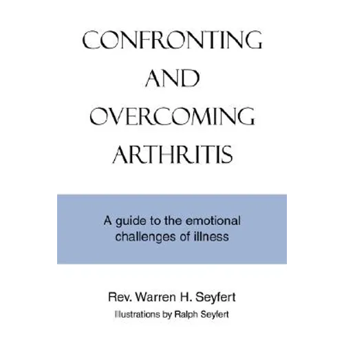 Confronting and Overcoming Arthritis: A Guide to the Emotional Challenges of Illness - Paperback