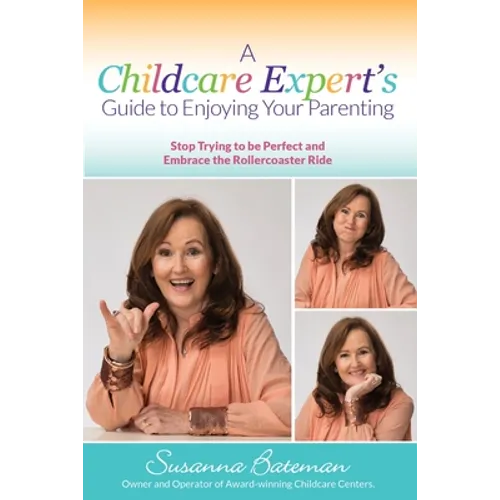 A Childcare Expert's Guide to Enjoying Your Parenting: Stop Trying To Be Perfect and Embrace the Rollercoaster Ride - Paperback