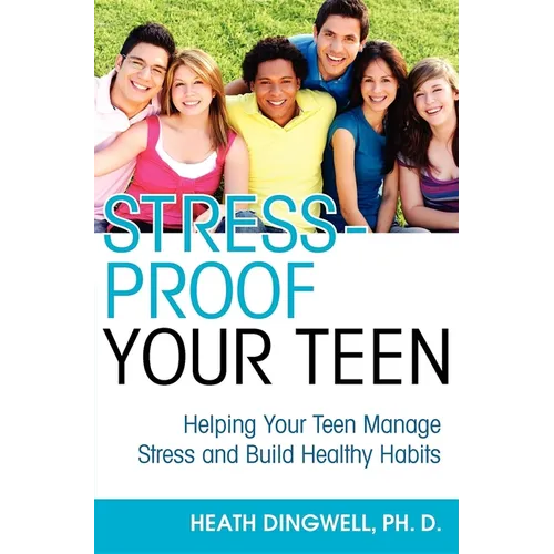Stress-Proof Your Teen: Helping Your Teen Manage Stress and Build Healthy Habits - Hardcover