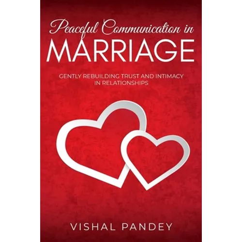 Peaceful Communication in Marriage: Gently Rebuilding Trust and Intimacy in Relationships - Paperback