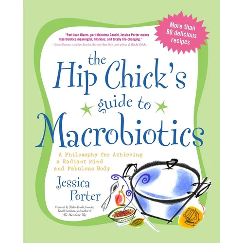 The Hip Chick's Guide to Macrobiotics: A Philosophy for Achieving a Radiant Mind and a Fabulous Body - Paperback