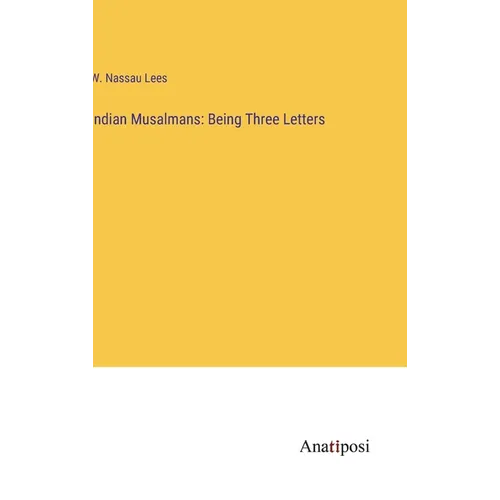 Indian Musalmans: Being Three Letters - Hardcover