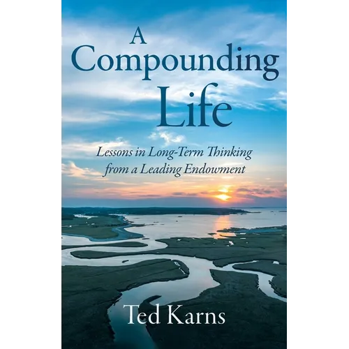 A Compounding Life: Lessons in Long-Term Thinking from a Leading Endowment - Paperback