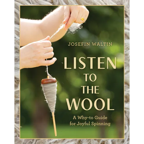 Listen to the Wool: A Why-To Guide for Joyful Spinning