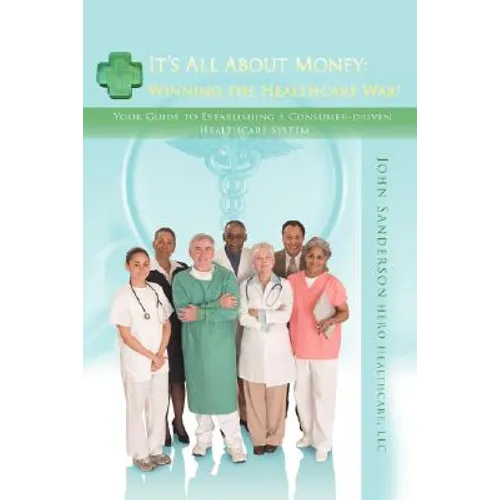 It's All About Money: Winning the Healthcare War!: Your Guide to Establishing aConsumer-driven Healthcare System - Paperback