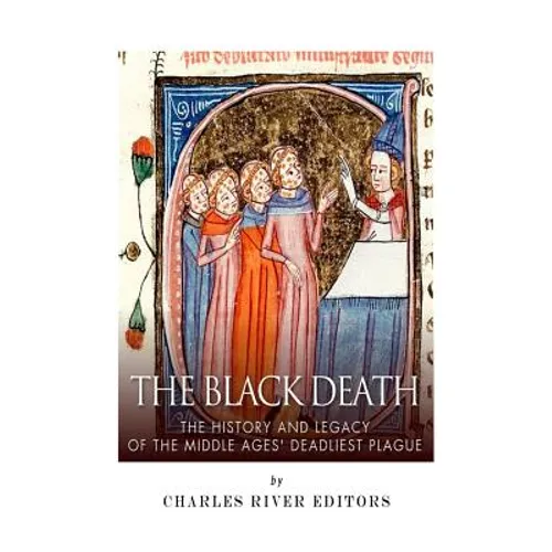 The Black Death: The History and Legacy of the Middle Ages' Deadliest Plague - Paperback