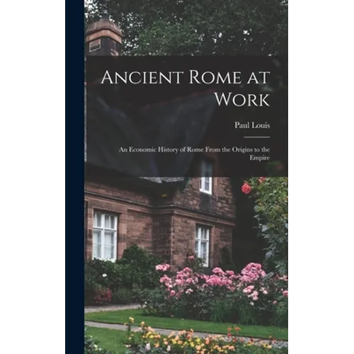Ancient Rome at Work: an Economic History of Rome From the Origins to the Empire - Hardcover