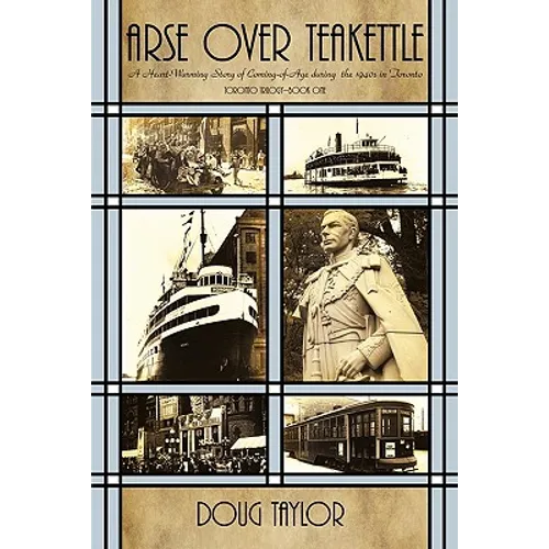 Arse Over Teakettle: An Irreverent Story of Coming of Age During the 1940s in Toronto - Paperback